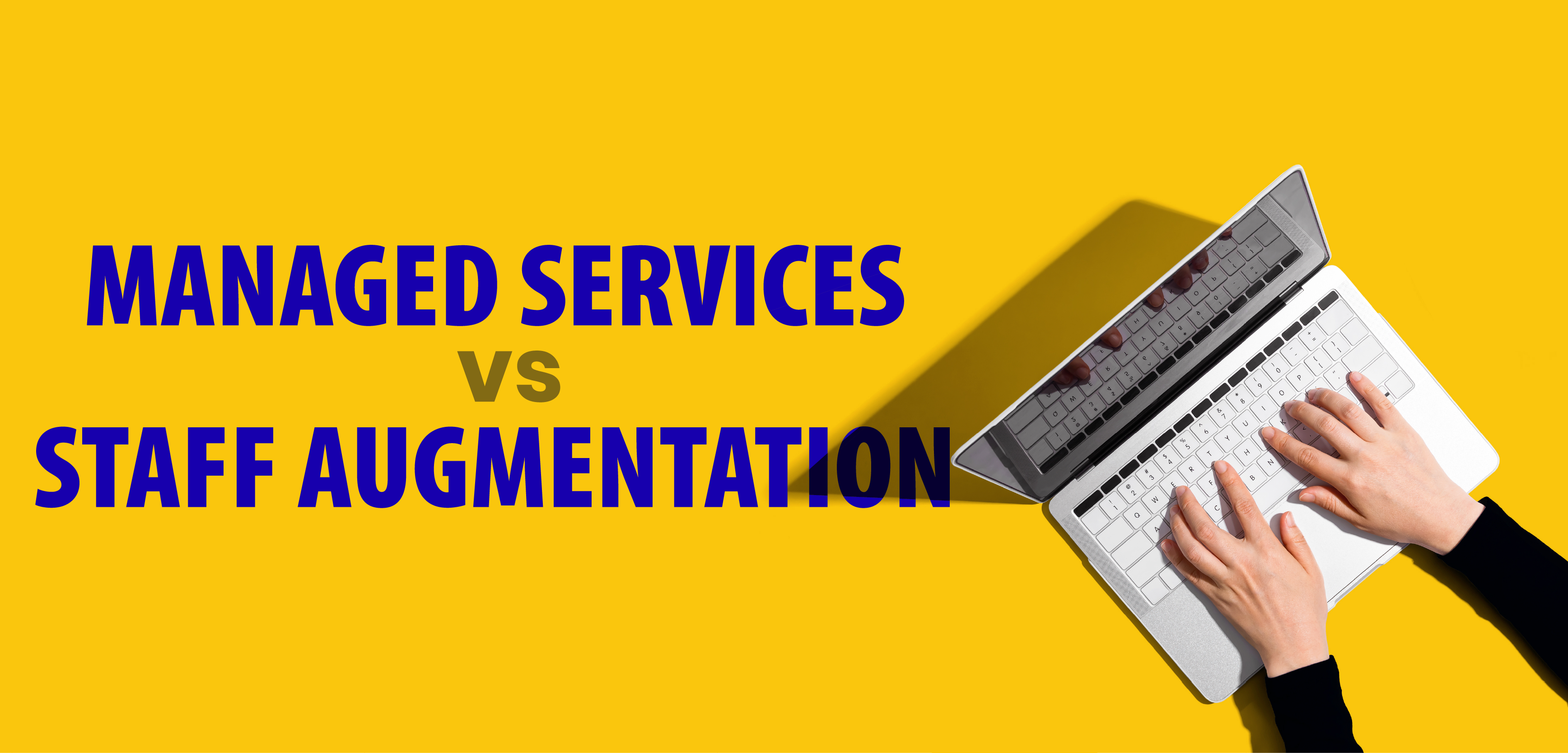 Managed Services vs. Staff Augmentation: How to decide what’s right for your organization…